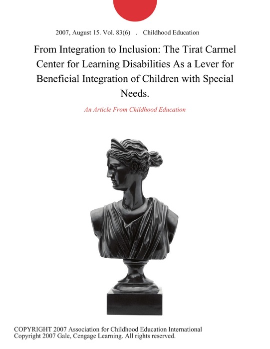 From Integration to Inclusion: The Tirat Carmel Center for Learning Disabilities As a Lever for Beneficial Integration of Children with Special Needs.
