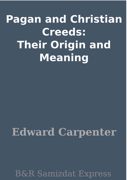 Pagan and Christian Creeds: Their Origin and Meaning