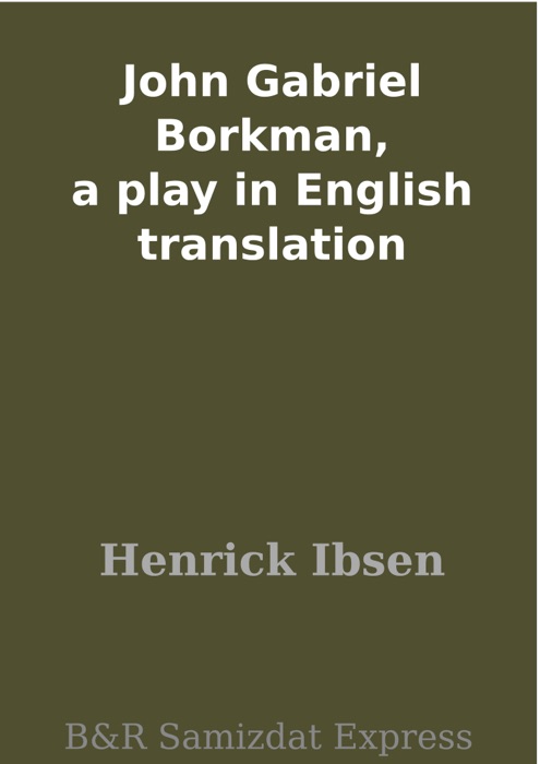 John Gabriel Borkman, a play in English translation