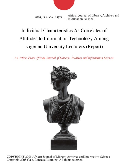 Individual Characteristics As Correlates of Attitudes to Information Technology Among Nigerian University Lecturers (Report)