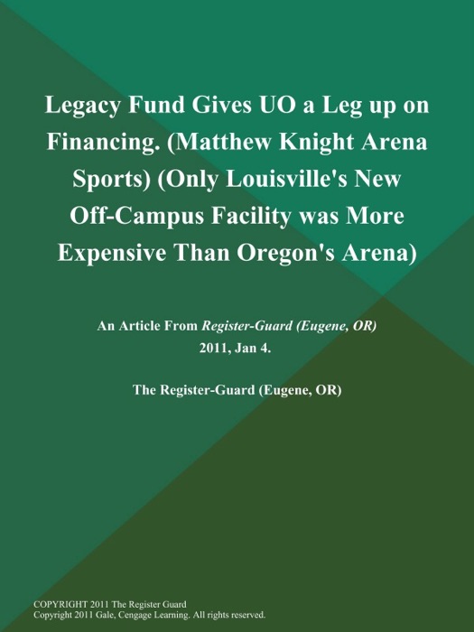 Legacy Fund Gives UO a Leg up on Financing (Matthew Knight Arena Sports) (Only Louisville's New Off-Campus Facility was More Expensive Than Oregon's Arena)