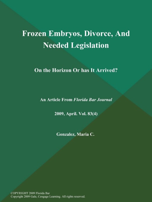 Frozen Embryos, Divorce, And Needed Legislation: On the Horizon Or has It Arrived?