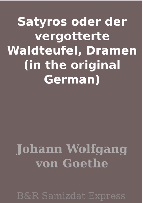 Satyros oder der vergotterte Waldteufel, Dramen (in the original German)