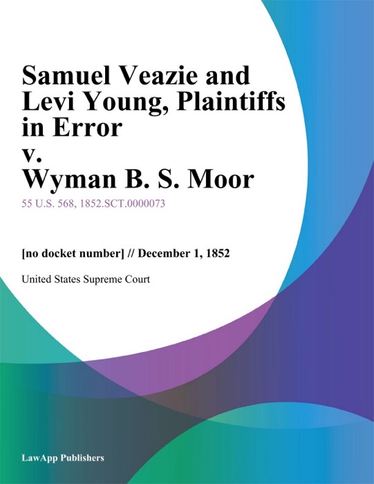 Samuel Veazie and Levi Young, Plaintiffs in Error v. Wyman B. S. Moor