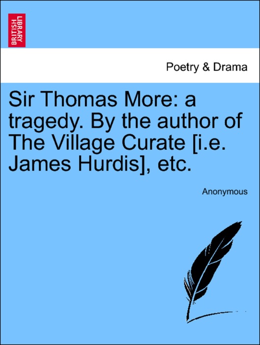 Sir Thomas More: a tragedy. By the author of The Village Curate [i.e. James Hurdis], etc.