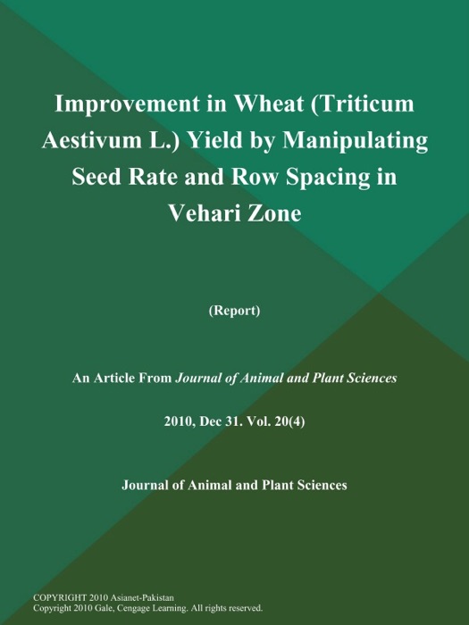Improvement in Wheat (Triticum Aestivum L.) Yield by Manipulating Seed Rate and Row Spacing in Vehari Zone (Report)