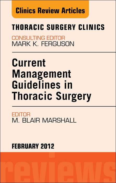 Current Management Guidelines In Thoracic Surgery,  an Issue of Thoracic Surgery Clinics