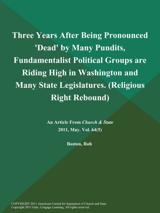 Three Years After Being Pronounced 'Dead' by Many Pundits, Fundamentalist Political Groups are Riding High in Washington and Many State Legislatures (Religious Right Rebound)