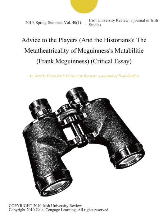 Advice to the Players (And the Historians): The Metatheatricality of Mcguinness's Mutabilitie (Frank Mcguinness) (Critical Essay)