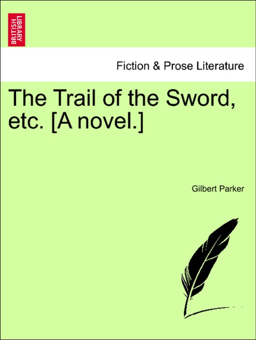 The Trail of the Sword, etc. [A novel.]