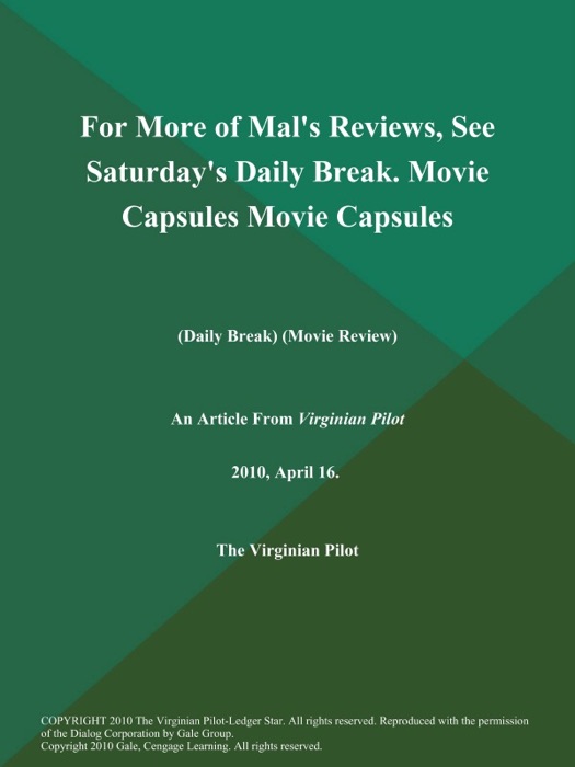 For More of Mal's Reviews, See Saturday's Daily Break. Movie Capsules Movie Capsules (Daily Break) (Movie Review)