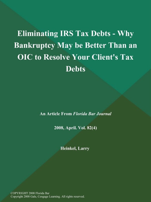 Eliminating IRS Tax Debts - Why Bankruptcy May be Better Than an OIC to Resolve Your Client's Tax Debts