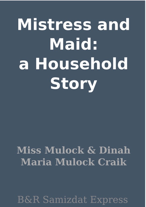 Mistress and Maid: a Household Story