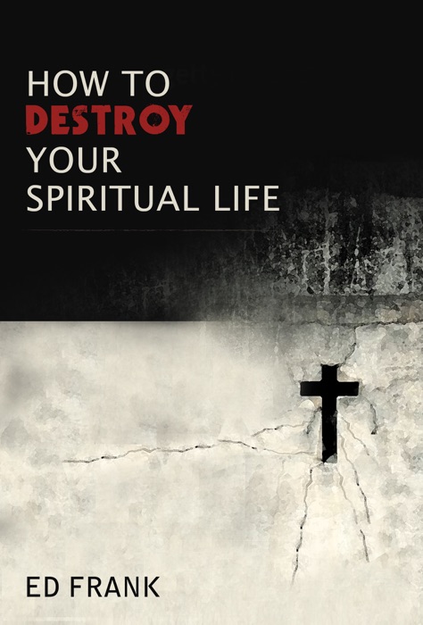 How to Destroy Your Spiritual Life