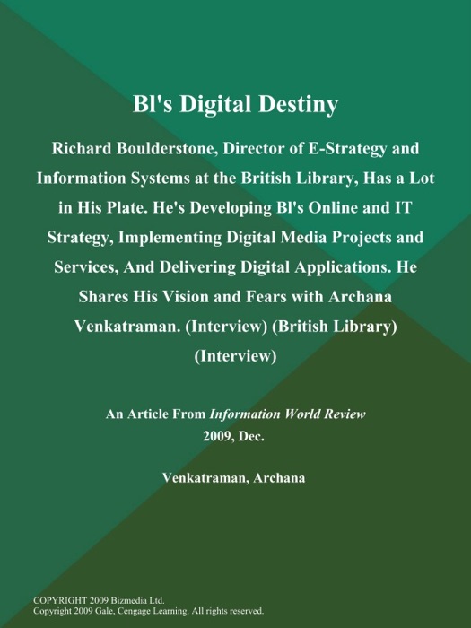 Bl's Digital Destiny: Richard Boulderstone, Director of E-Strategy and Information Systems at the British Library, Has a Lot in His Plate. He's Developing Bl's Online and IT Strategy, Implementing Digital Media Projects and Services, And Delivering Digital Applications. He Shares His Vision and Fears with Archana Venkatraman (Interview) (British Library) (Interview)