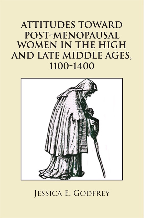 Attitudes Toward Post-Menopausal Women In The High And Late Middle Ages, 1100-1400