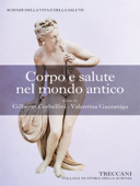 Corpo e salute nel mondo antico - Valentina Gazzaniga, Danielle Cadelli, Gilberto Corbellini, Armelle Debru, Beate Gessler-Löhr, Christian Leitz, Joachim F. Quack, Heinrich von Staden, Marten Stol, Mario Vegetti & Wolfhart Westendorf