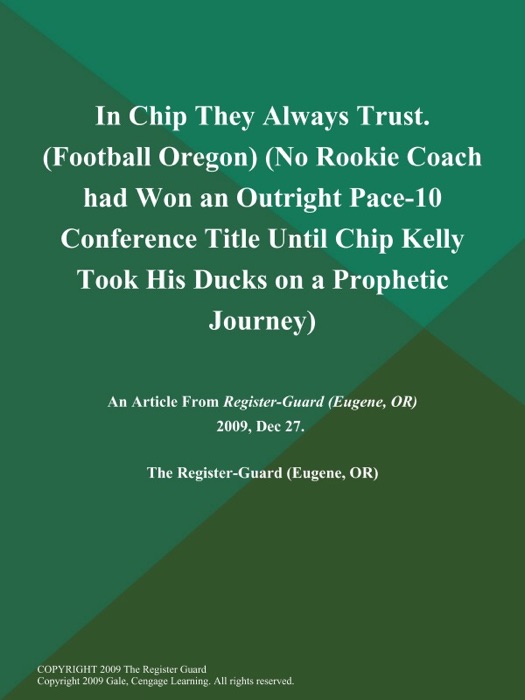 In Chip They Always Trust (Football Oregon) (No Rookie Coach had Won an Outright Pace-10 Conference Title Until Chip Kelly Took His Ducks on a Prophetic Journey)