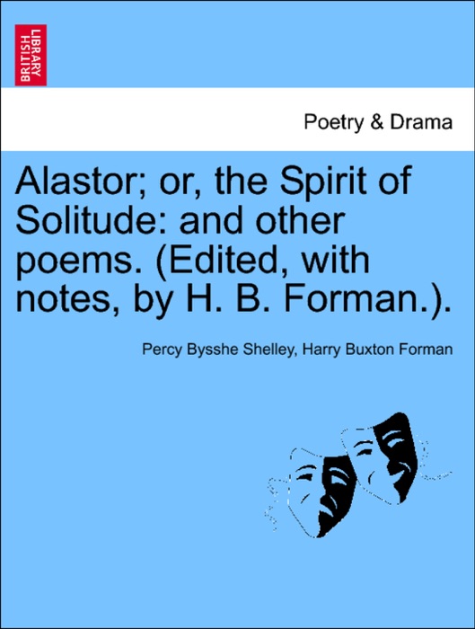 Alastor; or, the Spirit of Solitude: and other poems. (Edited, with notes, by H. B. Forman.).