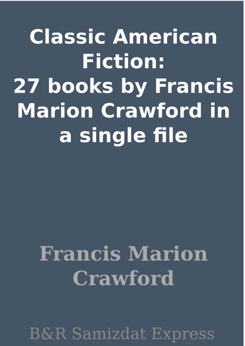 Classic American Fiction: 27 books by Francis Marion Crawford in a single file