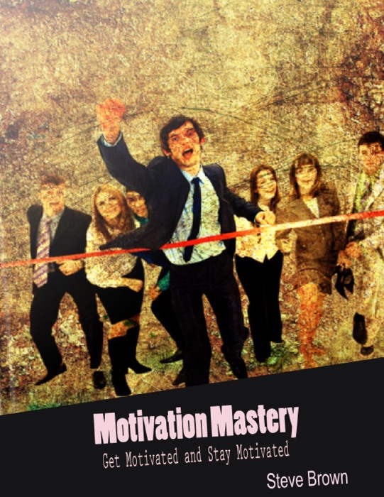 Motivation Mastery – Get Motivated and Stay Motivated