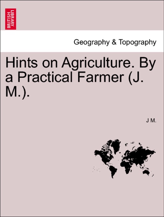 Hints on Agriculture. By a Practical Farmer (J. M.).