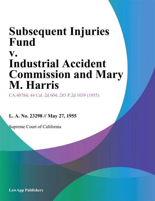 Subsequent Injuries Fund V. Industrial Accident Commission And Mary M. Harris