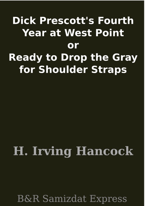 Dick Prescott's Fourth Year at West Point or Ready to Drop the Gray for Shoulder Straps