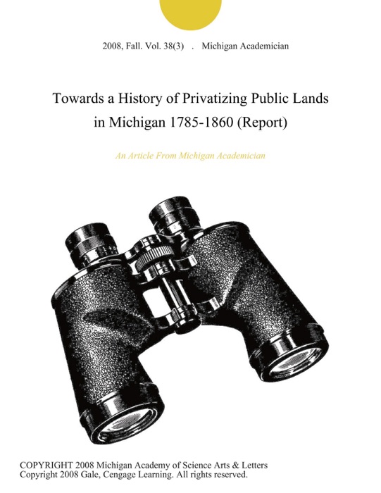 Towards a History of Privatizing Public Lands in Michigan 1785-1860 (Report)