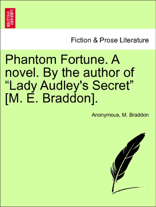 Phantom Fortune. A novel. By the author of “Lady Audley's Secret” [M. E. Braddon]. VOL. II