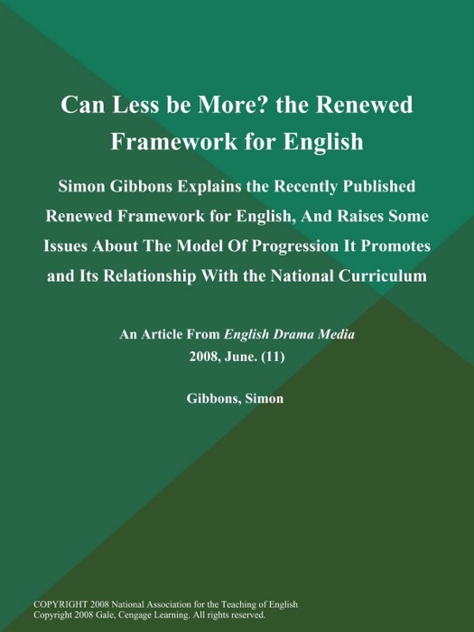 Can Less be More? the Renewed Framework for English: Simon Gibbons Explains the Recently Published Renewed Framework for English, And Raises Some Issues About the Model of Progression It Promotes and Its Relationship with the National Curriculum