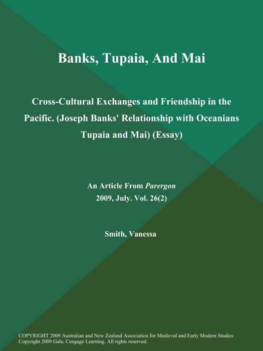 Banks, Tupaia, And Mai: Cross-Cultural Exchanges and Friendship in the Pacific (Joseph Banks' Relationship with Oceanians Tupaia and Mai) (Essay)