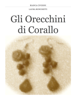 Gli Orecchini di Corallo - Cividini Bianca - Laura Ronchetti