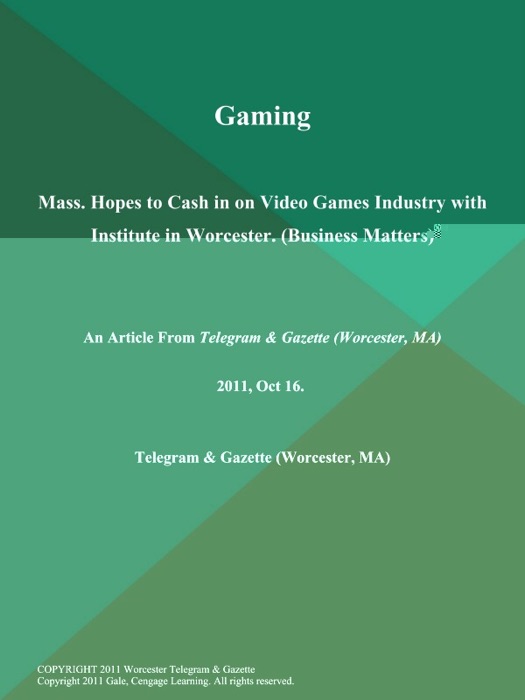 Gaming; Mass. Hopes to Cash in on Video Games Industry with Institute in Worcester (Business Matters)