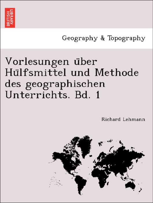 Vorlesungen über Hülfsmittel und Methode des geographischen Unterrichts. Bd. 1