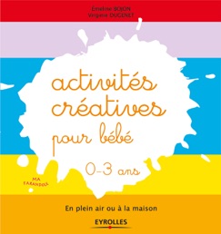 Activités créatives pour bébé - 0-3 ans - Emeline Bojon & Virginie Dugenet