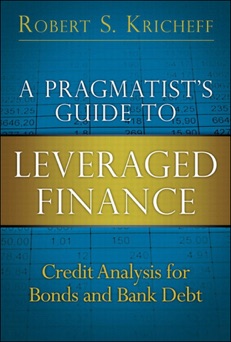 Pragmatist's Guide to Leveraged Finance, A: Credit Analysis for Bonds and Bank Debt - Robert S. Kricheff