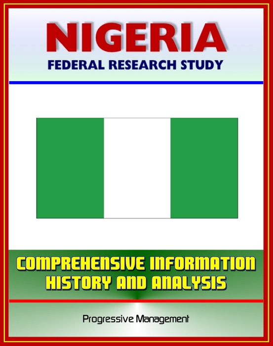 Nigeria: Federal Research Study and Country Profile with Comprehensive Information, History, and Analysis - Politics, Economy, Military, Abuja