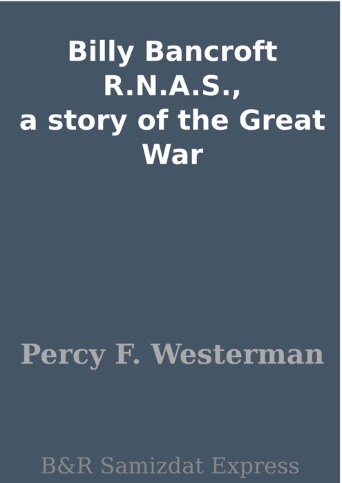 Billy Bancroft R.N.A.S., a story of the Great War