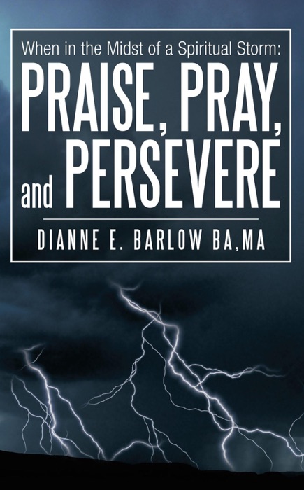 When In The Midst Of A Spiritual Storm: Praise, Pray, And Persevere