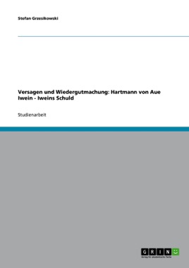 Versagen Und Wiedergutmachung Hartmann Von Aue Iwein Iweins Schuld - 