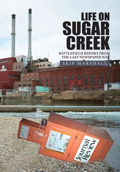 Life On Sugar Creek: Battlefield Report From The Last Newspaper War