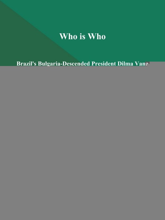 Who is Who: Brazil's Bulgaria-Descended President Dilma Vana Rousseff