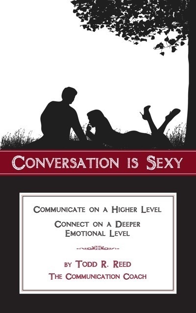 Conversation Is Sexy: Communicate on a Higher Level, Connect on a Deeper Emotional Level