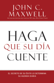 Haga que su Día Cuente - John C. Maxwell