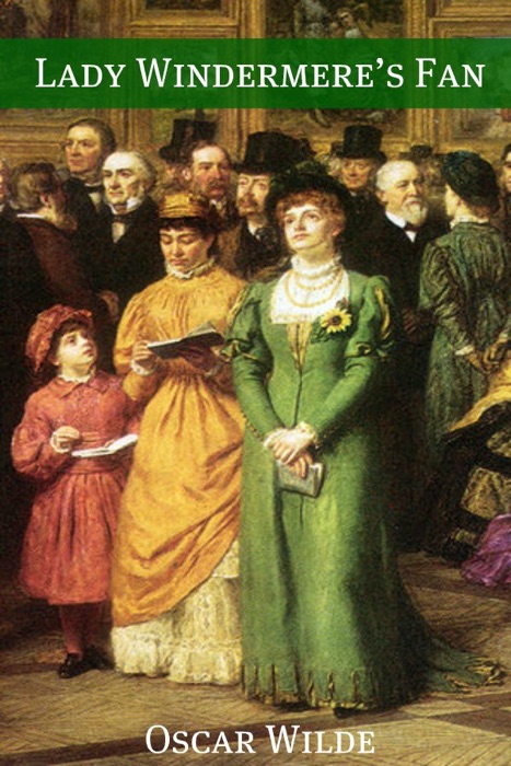 Lady Windermere's Fan (Annotated with Criticism and Oscar Wilde Biography)
