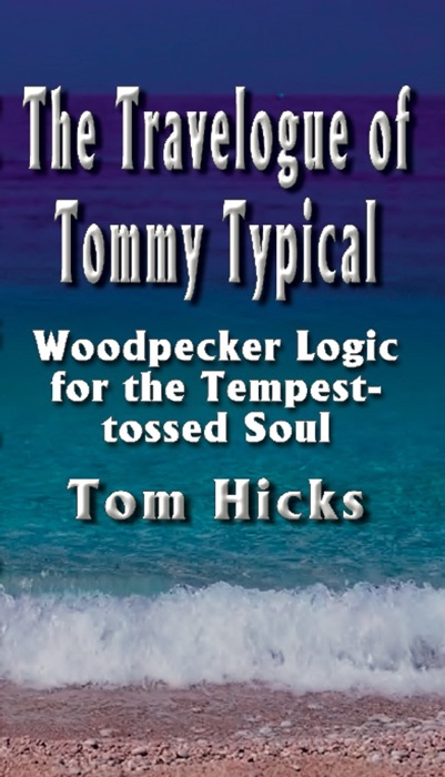 The Travelogue of Tommy Typical: Woodpecker Logic for the Tempest-tossed Soul