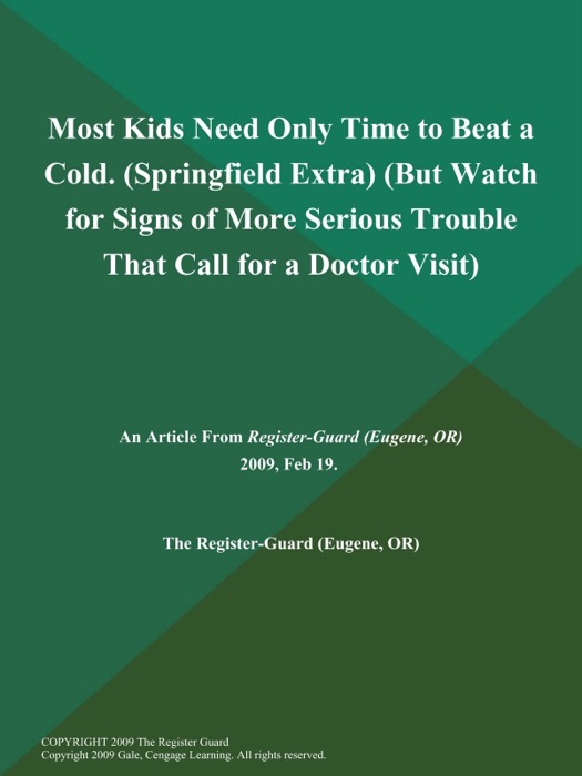 Most Kids Need Only Time to Beat a Cold (Springfield Extra) (But Watch for Signs of More Serious Trouble That Call for a Doctor Visit)