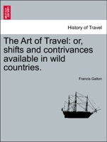 The Art of Travel: or, shifts and contrivances available in wild countries.