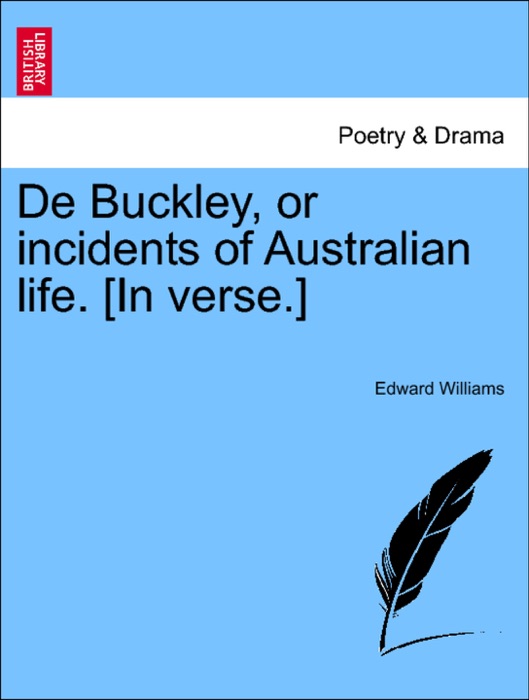 De Buckley, or incidents of Australian life. [In verse.]
